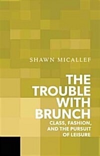 The Trouble with Brunch: Work, Class and the Pursuit of Leisure (Paperback)