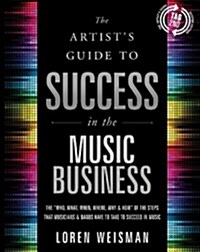 [중고] The Artist‘s Guide to Success in the Music Business: The ˝Who, What, When, Where & How˝ of the Steps That Musicians & Bands Have to Take to Succe (Paperback, 2)