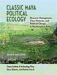 Classic Maya Political Ecology: Resource Management, Class Histories, and Political Change in Northwestern Belize (Paperback)