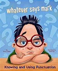 Whatever Says Mark: Knowing and Using Punctuation (Library Binding)