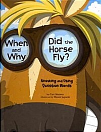 When and Why Did the Horse Fly?: Knowing and Using Question Words (Library Binding)