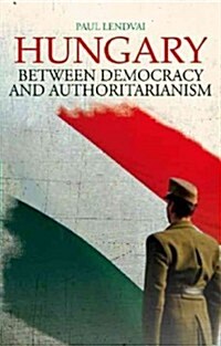 Hungary: Between Democracy and Authoritarianism (Hardcover)