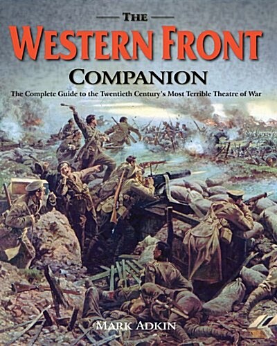 The Western Front Companion: The Complete Guide to How the Armies Fought for Four Devastating Years, 1914-1918 (Hardcover)