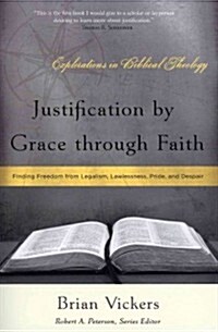 Justification by Grace Through Faith: Finding Freedom from Legalism, Lawlessness, Pride, and Despair (Paperback)