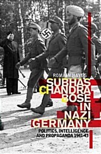 Subhas Chandra Bose in Nazi Germany: Politics, Intelligence and Propaganda 1941-1943 (Hardcover)