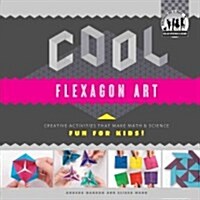 Cool Flexagon Art: Creative Activities That Make Math & Science Fun for Kids!: Creative Activities That Make Math & Science Fun for Kids! (Library Binding)
