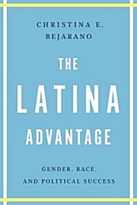 The Latina Advantage: Gender, Race, and Political Success (Hardcover)