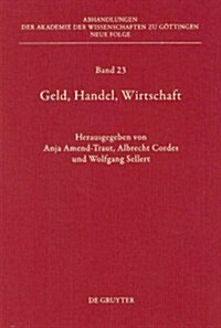 Geld, Handel, Wirtschaft: H?hste Gerichte Im Alten Reich ALS Spruchk?per Und Institution (Hardcover)