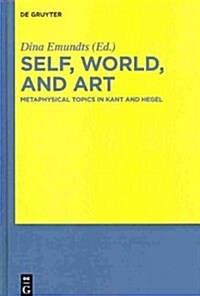 Self, World, and Art: Metaphysical Topics in Kant and Hegel (Hardcover)