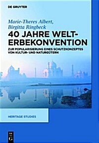 40 Jahre Welterbekonvention: Zur Popularisierung Eines Schutzkonzeptes F? Kultur- Und Naturg?er (Hardcover)