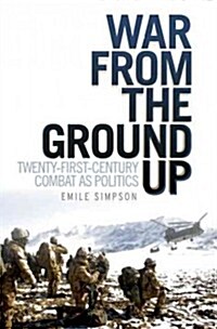 War from the Ground Up: Twenty-First Century Combat as Politics (Hardcover)