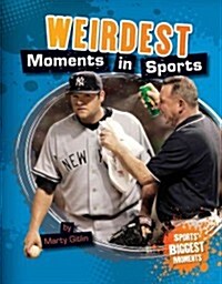 Weirdest Moments in Sports (Library Binding)