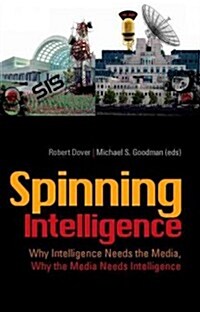 Spinning Intelligence: Why Intelligence Needs the Media, Why the Media Needs Intelligence (Hardcover)