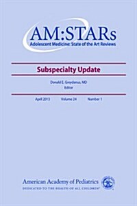 Am: Stars Subspecialty Update: Adolescent Medicine State of the Art Reviews, Vol. 24 Number 1 (Paperback, First Edition)
