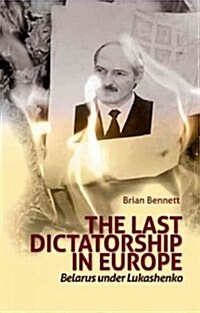 Last Dictatorship in Europe: Belarus Under Lukashenko (Hardcover)