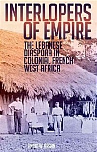 Interlopers of Empire: The Lebanese Diaspora in Colonial French West Africa (Hardcover)