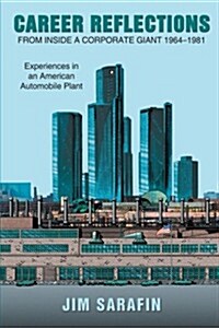 Career Reflections from Inside a Corporate Giant 1964-1981: Experiences in an American Automobile Plant (Paperback)