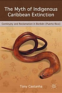 The Myth of Indigenous Caribbean Extinction : Continuity and Reclamation in Boriken (Puerto Rico) (Paperback)