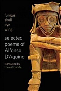Fungus Skull Eye Wing: Selected Poems of Alfonso D?aquino (Paperback)