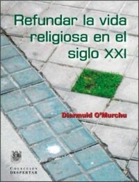 REFUNDAR LA VIDA RELIGIOSA EN EL SIGLO XXI (Paperback)