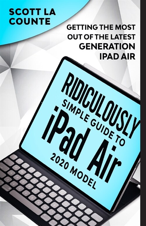 The Ridiculously Simple Guide To iPad Air (2020 Model): Getting the Most Out of the Latest Generation of iPad Air (Paperback)