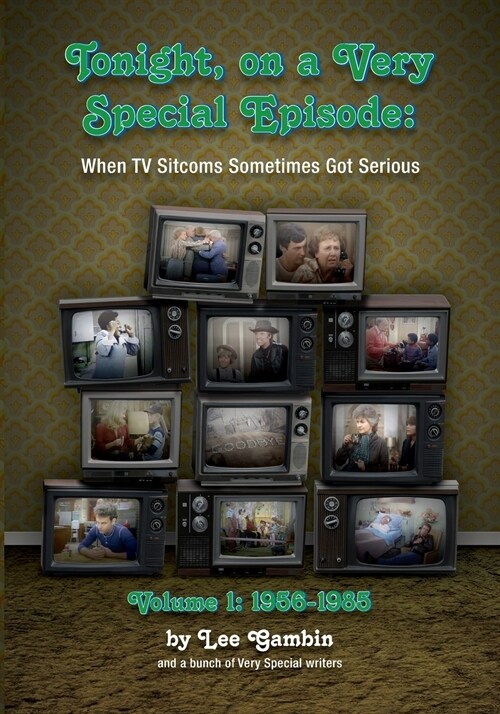 Tonight, On A Very Special Episode When TV Sitcoms Sometimes Got Serious Volume 1: 1957-1985 (Paperback)