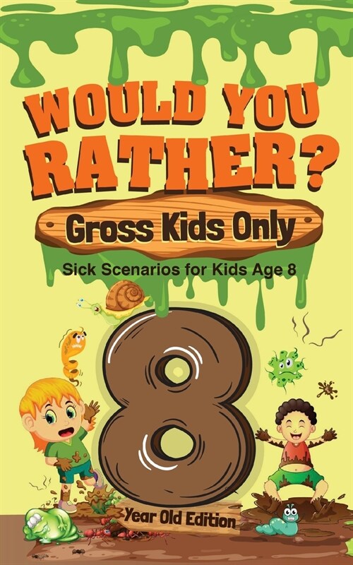 Would You Rather? Gross Kids Only - 8 Year Old Edition: Sick Scenarios for Kids Age 8 (Paperback)
