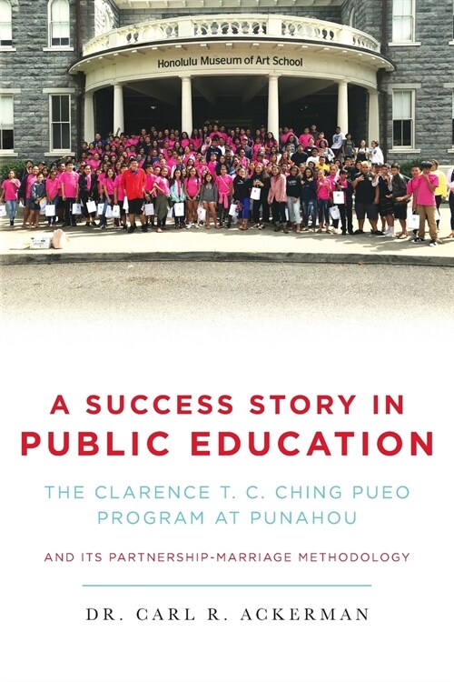 A Success Story in Public Education: The Clarence T. C. Ching PUEO Program at Punahou and Its Partnership-Marriage Methodology (Paperback)