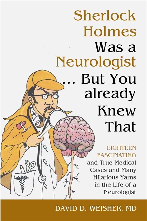 Sherlock Holmes Was a Neurologist ... But You already Knew That: Eighteen Fascinating and True Medical Cases and Many Hilarious Yarns in the Life of a (Paperback)