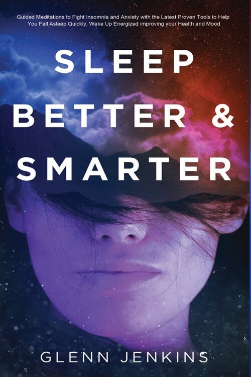 Sleep Better and Smarter: Guided Meditations to Fight Insomnia and Anxiety with the Latest Proven Tools to Help You Fall Asleep Quickly, Wake Up (Paperback)