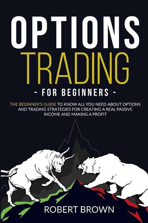 Options Trading for Beginners: The Beginners Guide to Know All You Need About Options and Trading Strategies for Creating a Real Passive Income and M (Paperback)