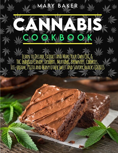 Cannabis Cookbook: Learn To Decarb, Extract and Make Your Own CBC & THC Infused Candy, Desserts, Muffins, Brownies, Cookies, Ice-Cream, P (Paperback)