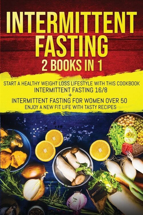 Intermittent Fasting: 2 Books In 1: Start A Healthy Weight Loss Lifestyle With This Cookbook: Intermittent Fasting 16/8+ Intermittent Fastin (Paperback)