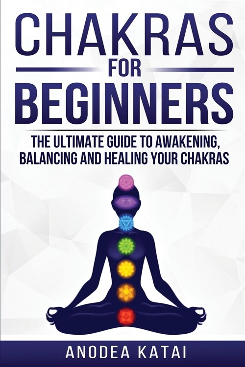Chakras for Beginners: Why You NEED To Understand Chakras and How They Work To Get Health and Positive Energy in Your Life. The Ultime Guide (Paperback)