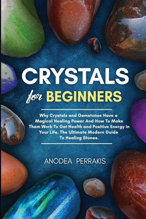 Crystals for Beginners: Why Crystals and Gemstones Have a Magical Healing Power And How To Make Them Work To Get Health and Positive Energy in (Paperback)