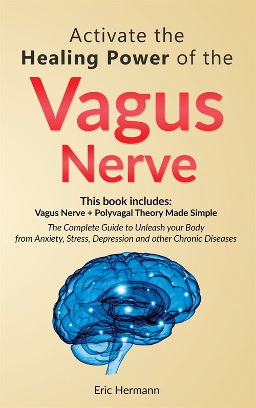 Activate the Healing Power of the Vagus Nerve: 2 Books in 1: Vagus Nerve and The Polyvagal Theory. The Complete Guide to Treat Anxiety, Stress, Depres (Hardcover)