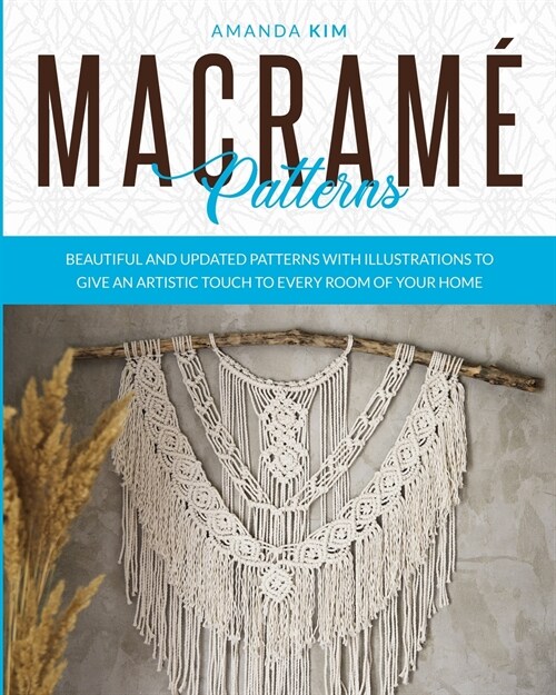 Macram?Patterns: Beautiful and Updated Patterns with Illustrations to give an Artistic Touch to Every Room of your Home. (Paperback)