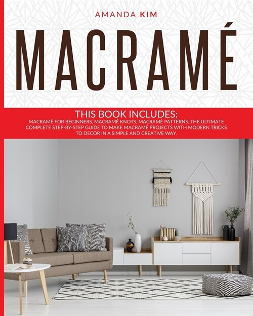 Macram? THIS BOOK INCLUDES: Macram?for Beginners, Macram?Knots, Macram?Patterns. The Ultimate Complete step-by-step Guide t (Paperback)