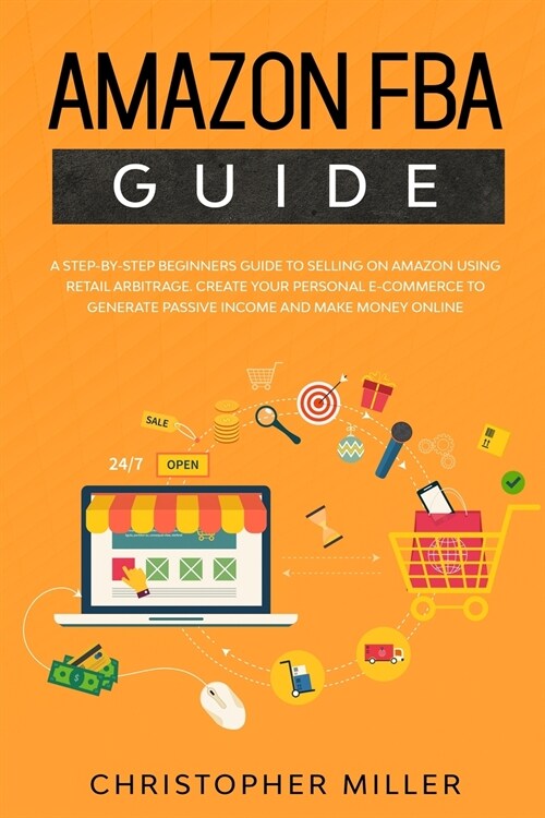 Amazon FBA Guide: A step by step beginners guide to Selling on Amazon using Retail Arbitrage. Create your Personal eCommerce to Generate (Paperback)