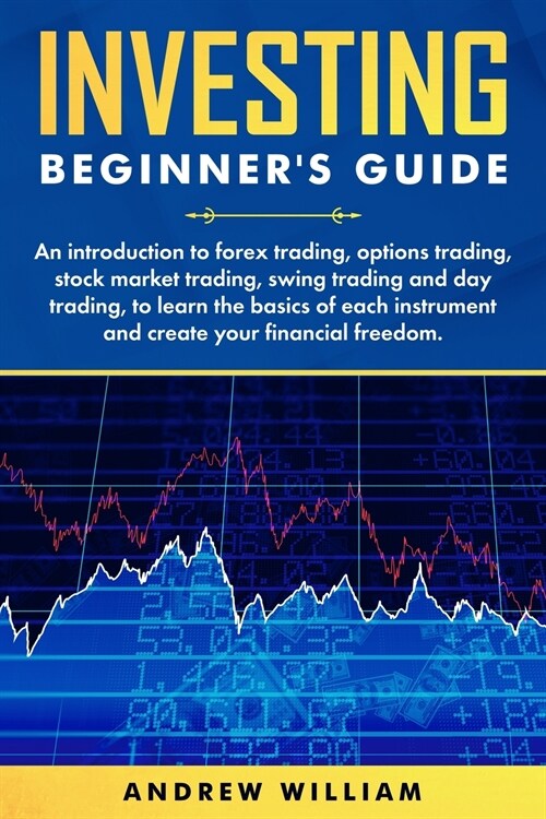 Investing beginners guide: An introduction to forex trading, options trading, stock market trading, swing trading and day trading to learn the ba (Paperback)