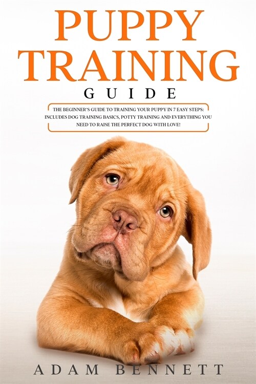 Puppy Training Guide: The Beginners Guide to Training Your Puppy in 7 Easy Steps: Includes Dog Training Basics, Potty Training and Everythi (Paperback)