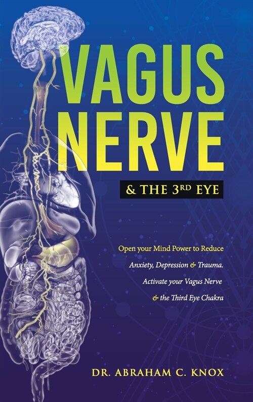 Vagus Nerve and the Third Eye: Open your Mind Power to Reduce Anxiety, Depression and Trauma. Activate your Vagus Nerve and the Third Eye Chakra (Hardcover)