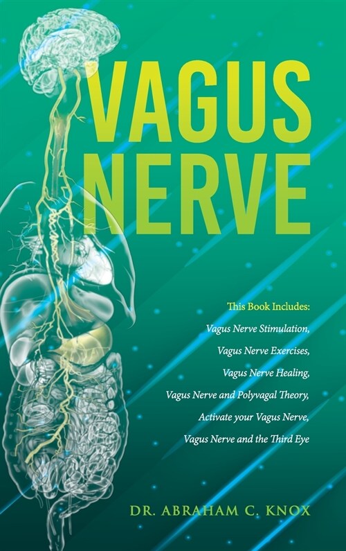 Vagus Nerve: This Book Includes: Vagus Nerve Stimulation, Vagus Nerve Exercises, Vagus Nerve Healing, Vagus Nerve and Polyvagal The (Hardcover)