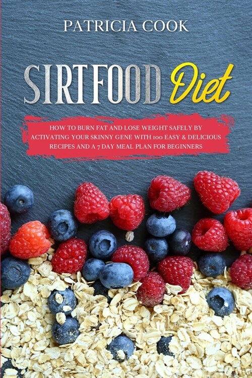 Sirtfood Diet: How to BURN FAT and LOSE WEIGHT SAFELY by Activating Your Skinny Gene with 100 EASY & DELICIOUS RECIPES and a 7 DAY ME (Paperback)