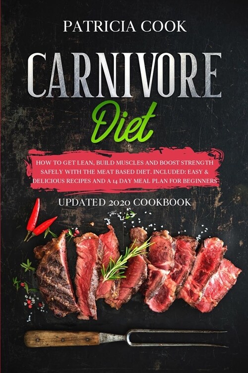 Carnivore Diet: How to Get LEAN, Build Muscles and Boost Strength SAFELY with the MEAT BASED DIET. Included: EASY & DELICIOUS RECIPES (Paperback)
