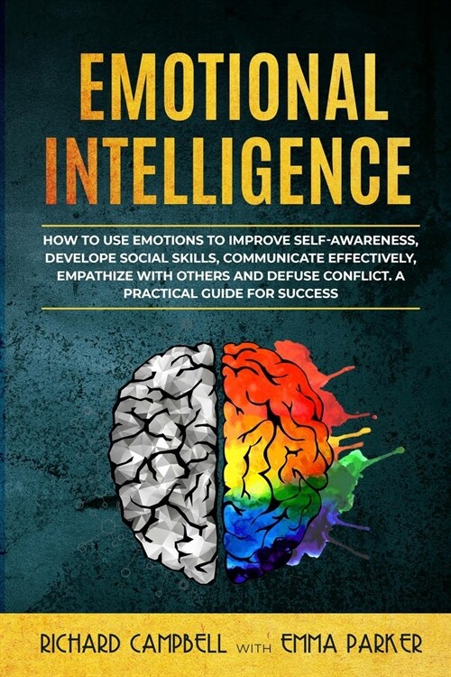 Emotional Intelligence: How to Use Emotions to Improve Self-Awareness, Develope Social Skills, Communicate Effectively, Empathize with Others (Paperback)