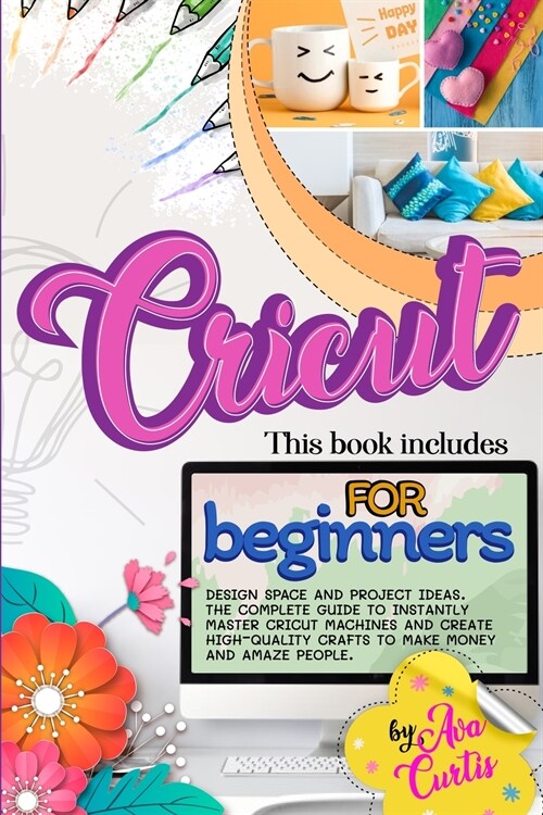 Cricut for beginners: This book includes - Design space and project ideas. The complete guide to instantly master cricut machines and create (Paperback)