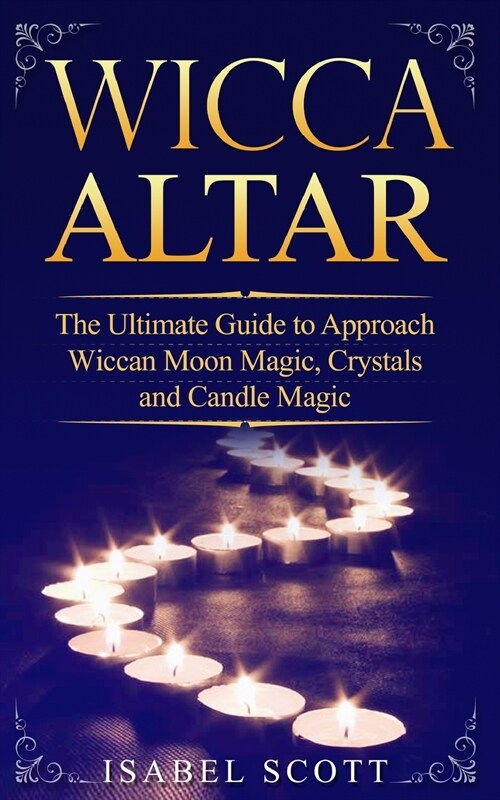 Wicca Altar: The Ultimate Guide to Approach Wiccan Moon Magic, Crystal and Candle Magic (Paperback)