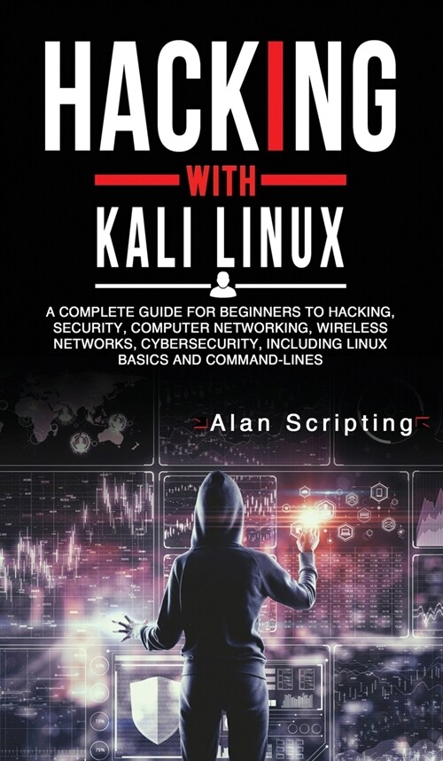 Hacking With Kali Linux: A Complete Guide for Beginners to Hacking, Security, Computer Networking, Wireless Networks, Cybersecurity, Including (Hardcover)