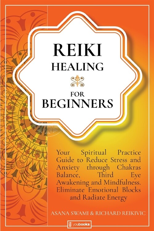 Reiki Healing For Beginners: Your Spiritual Practice Guide to Reduce Stress and Anxiety through Chakras Balance, Third Eye Awakening and Mindfulnes (Paperback)